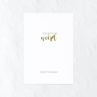 You're so weird (don't change)