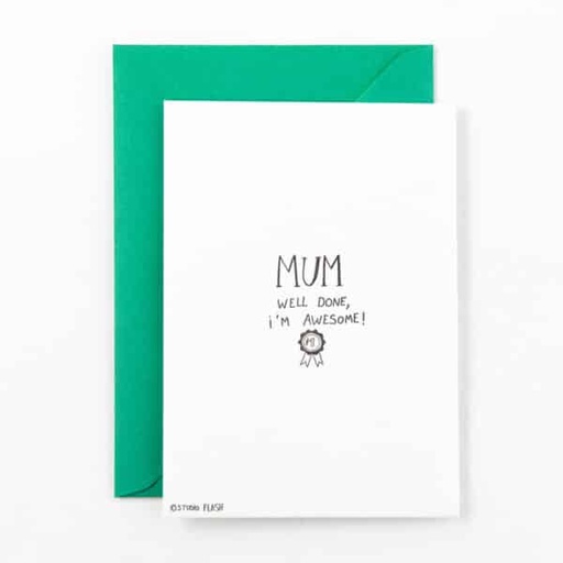 Mum well done, I'm awesome